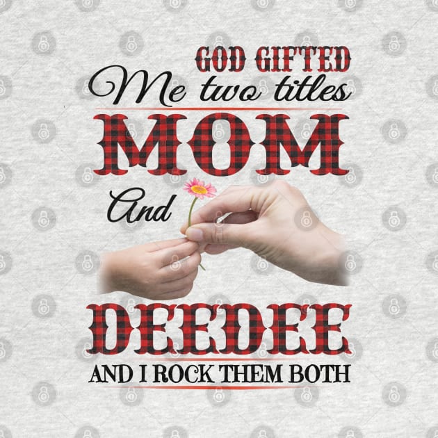 Vintage God Gifted Me Two Titles Mom And Deedee Wildflower Hands Flower Happy Mothers Day by KIMIKA